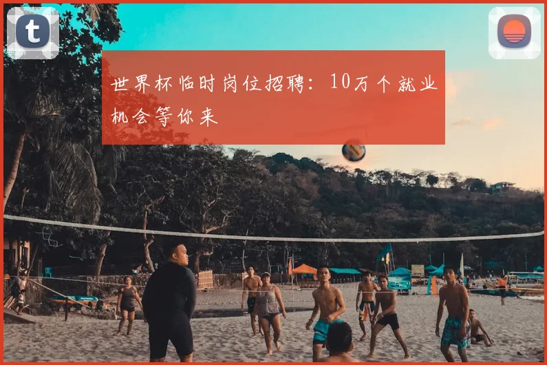 世界杯临时岗位招聘：10万个就业机会等你来