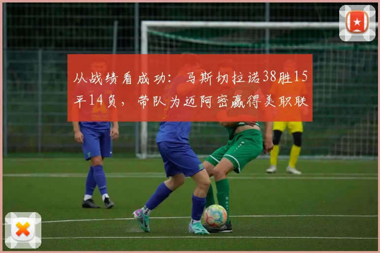 从战绩看成功：马斯切拉诺38胜15平14负，带队为迈阿密赢得美职联首冠